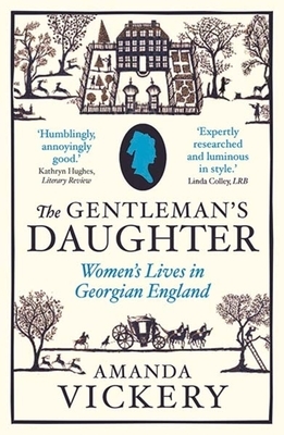 The Gentleman's Daughter: Women's Lives in Georgian England by Amanda Vickery