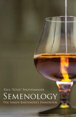 Semenology - The Semen Bartender's Handbook by Paul "Fotie" Photenhauer