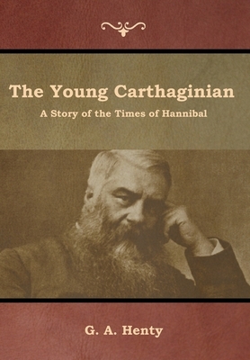 The Young Carthaginian: A Story of the Times of Hannibal by G.A. Henty