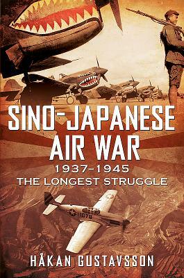 Sino-Japanese Air War 1937-1945: The Longest Struggle by Hakan Gustavsson