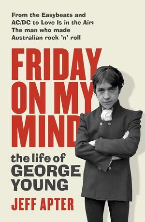 Friday on My Mind: The life of George Young by Jeff Apter