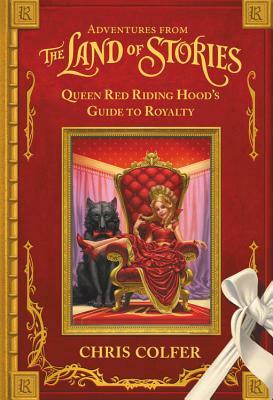 Adventures from the Land of Stories: Queen Red Riding Hood's Guide to Royalty by Chris Colfer