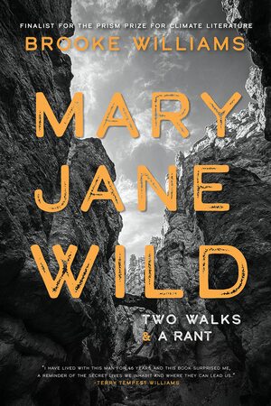 Mary Jane Wild: Two Walks and a Rant by Brooke Williams