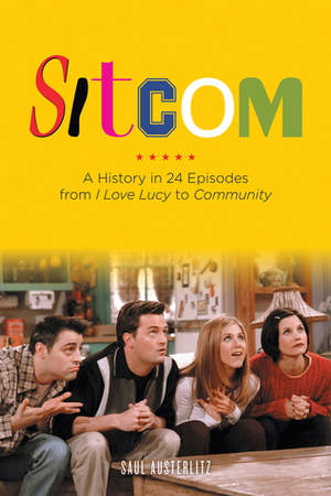 Sitcom: A History in 24 Episodes from I Love Lucy to Community by Saul Austerlitz