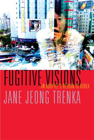 Fugitive Visions: An Adoptee's Return to Korea by Jane Jeong Trenka