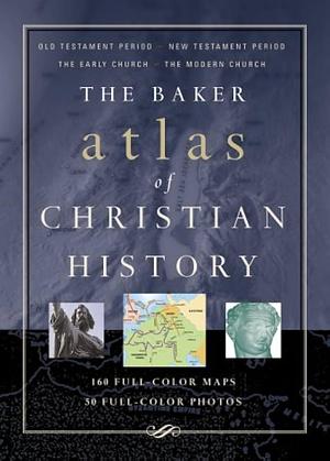 The Baker Atlas of Christian History by Alan Ralph Millard, Tim Dowley