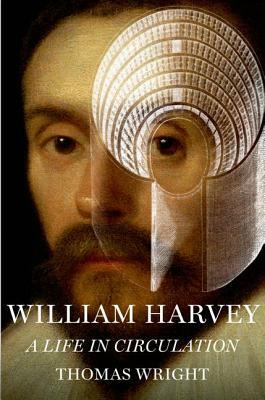 William Harvey: A Life in Circulation by Thomas Wright