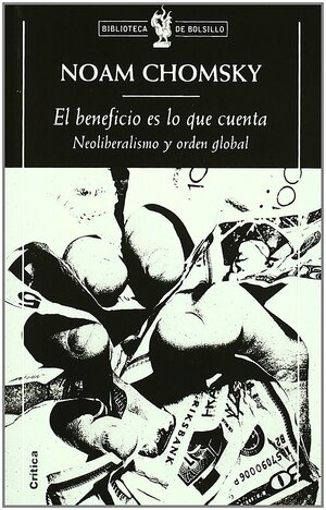 El beneficio es lo que cuenta: Neoliberalismo y el orden global by Noam Chomsky