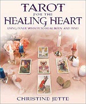 Tarot for the Healing Heart: Using Inner Wisdom to Heal Body & Mind by Christine Jette