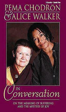 Pema Chodron and Alice Walkerin Conversation: On the Meaning of Suffering and the Mystery of Joy by Alice Walker, Pema Chödrön