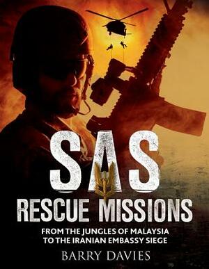 SAS Rescue Missions: From the Jungles of Malaysia to the Iranian Embassy Siege by Barry Davies