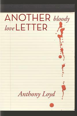 Another Bloody Love Letter by Anthony Loyd