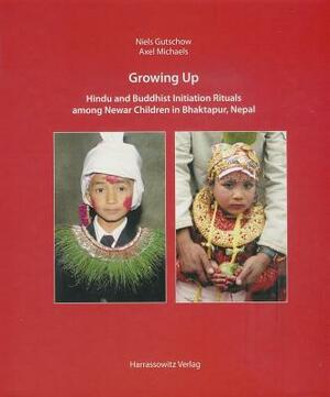 Growing Up: Hindu and Buddhist Initiation Rituals Among Newar Children in Bhaktapur (Nepal) [With DVD] by Axel Michaels, Niels Gutschow