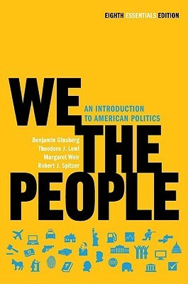 We the People: An Introduction to American Politics by Theodore J. Lowi, Margaret Weir, Robert J. Spitzer, Benjamin Ginsberg