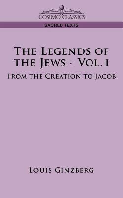 The Legends of the Jews - Vol. I: From the Creation to Jacob by Louis Ginzberg
