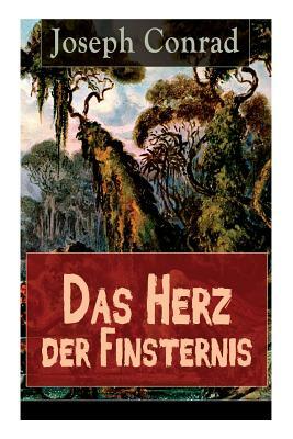 Das Herz der Finsternis: Eine Reise in die schwärzesten Abgründe des Kolonialismus by Joseph Conrad, Ernst Wolfgang Freiler