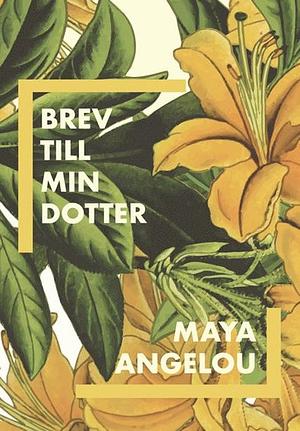 Brev till min dotter by Maya Angelou