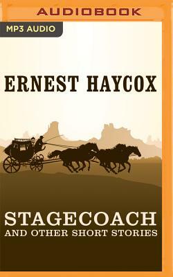 Stagecoach and Other Short Stories: Stagecoach, Deep Horizons, High Wind, Lonesome Ride, Scout Detail by Ernest Haycox