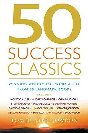 50 Success Classics: Winning Wisdom For Work & Life From 50 Landmark Books by Tom Butler Bowdon, Tom Butler Bowdon