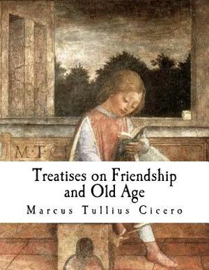 Treatises on Friendship and Old Age by Marcus Tullius Cicero