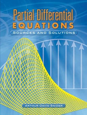 Partial Differential Equations: Sources and Solutions by Arthur David Snider