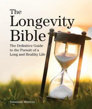 The Longevity Bible: The Definitive Guide to the Pursuit of a Long and Healthy Life by Susannah Marriott