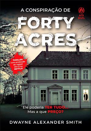 A conspiração de Forty Acres by Dwayne Alexander Smith, Dwayne Alexander Smith