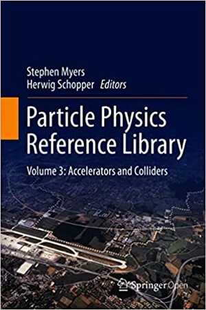 Particle Physics Reference Library: Volume 3: Accelerators and Colliders by Herwig Schopper, Stephen Myers