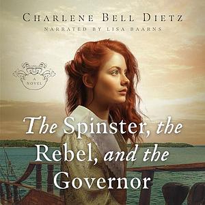 The Spinster, the Rebel, and the Governor by Charlene Bell Dietz