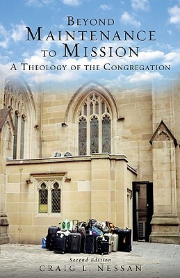 Beyond Maintenance to Mission: A Theology of the Congregation by Craig Nessan