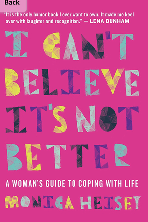 I Can't Believe It's Not Better by Monica Heisey