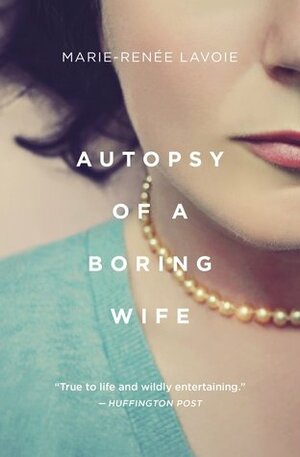 Autopsy of a Boring Wife by Marie-Renée Lavoie