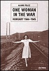 One Woman in the War: Hungary, 1944-1945 by Alaine Polcz, Albert Tezla