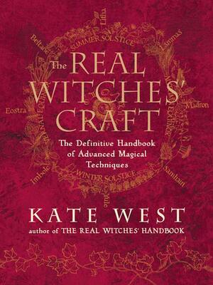 The Real Witches? Craft: Magical Techniques and Guidance for a Full Year of Practising the Craft by Kate West