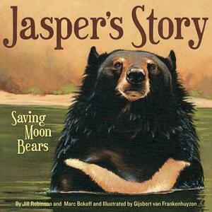Jasper's Story: Saving Moon Bears by Jill Robinson, Marc Bekoff