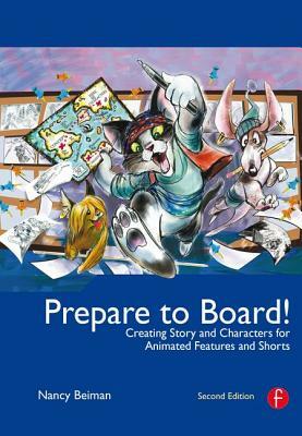 Prepare to Board! Creating Story and Characters for Animated Features and Shorts: 2nd Edition by Nancy Beiman