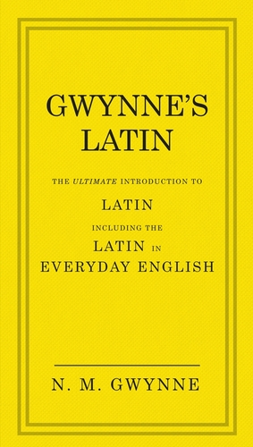 Gwynne's Latin: The Ultimate Introduction to Latin Including the Latin in Everyday English by N.M. Gwynne