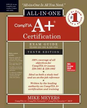 Comptia A+ Certification All-In-One Exam Guide, Tenth Edition (Exams 220-1001 & 220-1002) by Mike Meyers