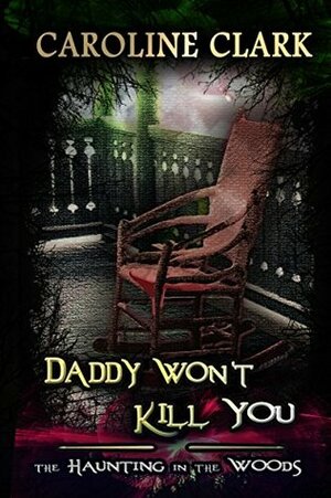 Daddy Won't Kill You: The Haunting in the Woods by Caroline Clark
