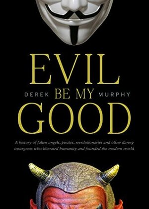Evil Be My Good: An Unauthorized Paradise Lost Study Guide by Derek Murphy
