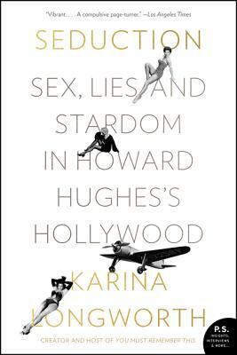 Seduction: Sex, Lies, and Stardom in Howard Hughes's Hollywood by Karina Longworth