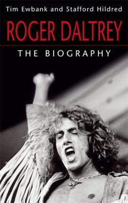 Roger Daltrey: The Biography by Tim Ewbank, Stafford Hildred