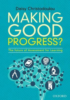 Making Good Progress?: The Future of Assessment for Learning by Daisy Christodoulou