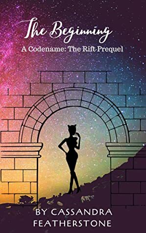 The Beginning: A Codename: The Rift Prequel by Cassandra Featherstone