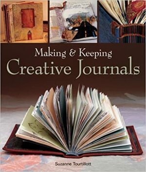 Making and Keeping Creative Journals by Suzanne J.E. Tourtillott