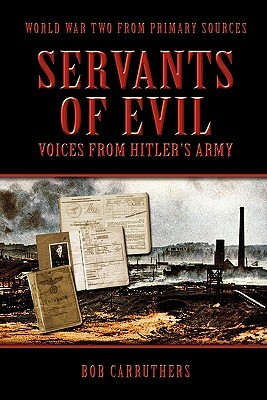 Servants of Evil: Voices from Hitler's Army by Bob Carruthers