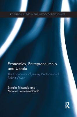 Economics, Entrepreneurship and Utopia: The Economics of Jeremy Bentham and Robert Owen by Manuel Santos-Redondo, Estrella Trincado