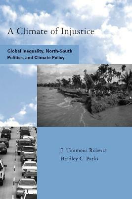 A Climate of Injustice: Global Inequality, North-South Politics, and Climate Policy by Bradley Parks, J. Timmons Roberts