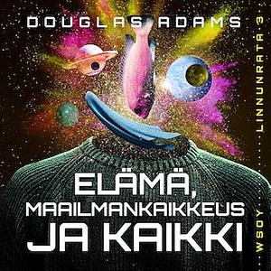 Elämä, maailmankaikkeus – ja kaikki by Douglas Adams