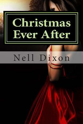 Christmas Ever After: Sometimes the magic lasts forever... by Nell Dixon